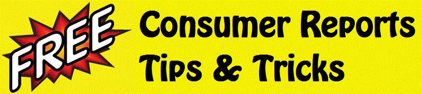 Free Consumer reports, Insider Tips & Tricks